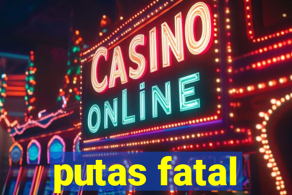 putas fatal